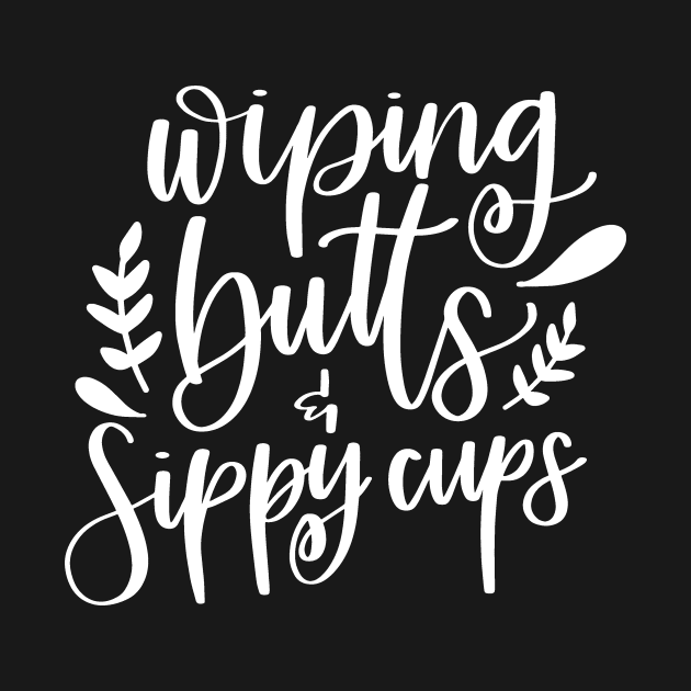 Wiping Butts and Sippy Cups Mom Gift by StacysCellar