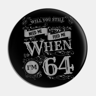 Will You Still Need Me feed me when I'm 64 Father's Day Pin