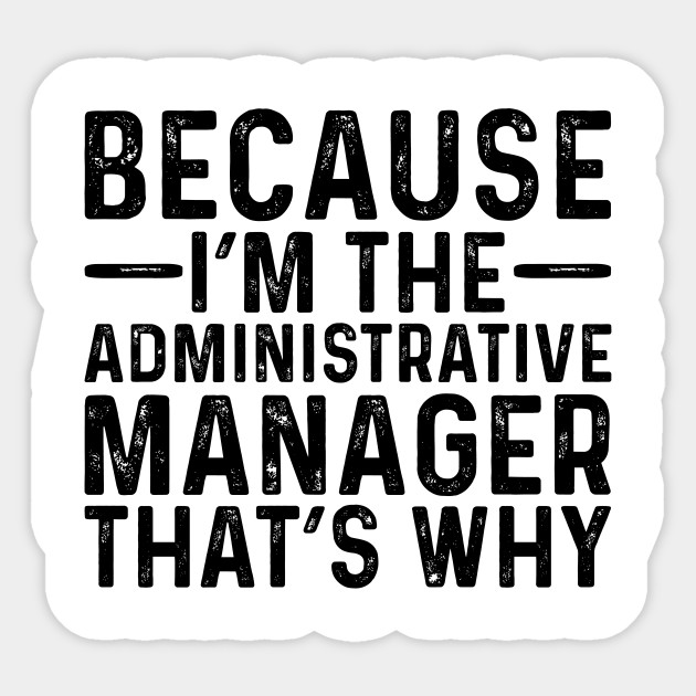 Because I'M The Administrative Manager That's Why - Professional Humor - Sticker