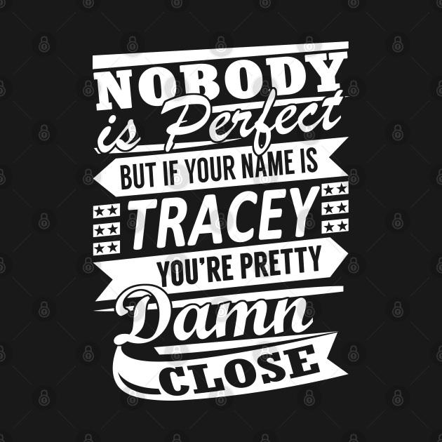 Nobody is Perfect TRACEY Pretty Damn Close by YadiraKauffmannkq