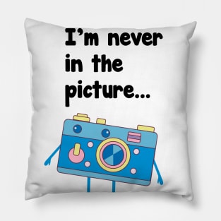 I'M Never in the picture t-shirt Pillow