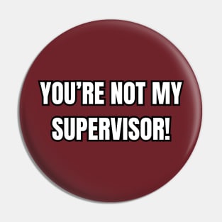 You're Not My Supervisor! Pin