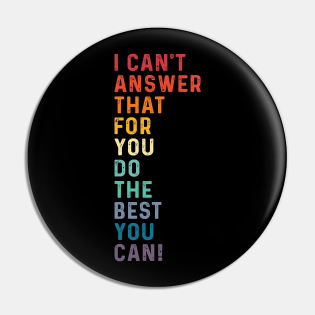 I Can't Answer That For You Do The Best You Can Friend Lover Pin by apesarreunited122