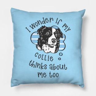 I wonder if my Collie thinks about me too.. Pillow