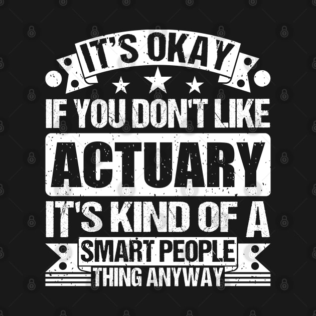 It's Okay If You Don't Like Actuary It's Kind Of A Smart People Thing Anyway Actuary Lover by Benzii-shop 