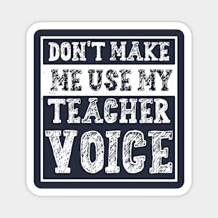 Don't Make Me Use My Teacher Voice Magnet