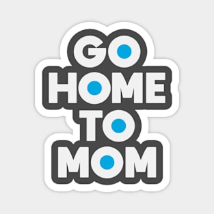 Go Home to Mom Magnet