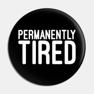 Permanently Tired - Funny Sayings Pin