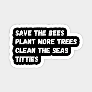 Save The Bees Plant More Trees Clean The Seas Titties Magnet