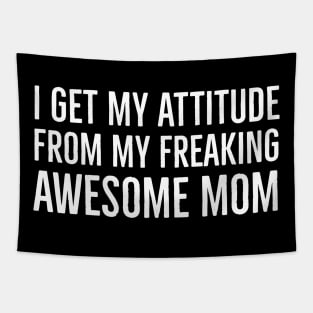 I Get My Attitude From My Freaking Awesome Mom Tapestry