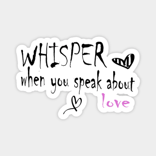 whisper when you speak about love Magnet