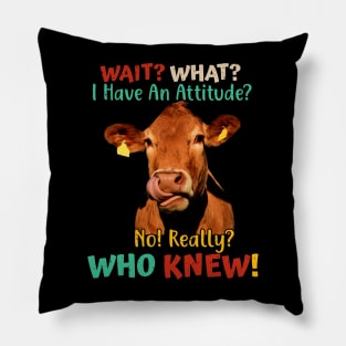 Wait? What? I Have An Attitude? No! Really? Who Knew! Pillow
