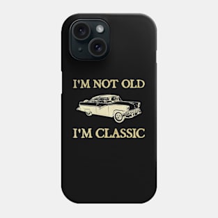 I'm Not Old I'm Classic Car Phone Case