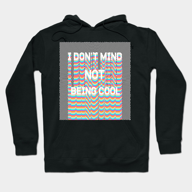I Don T Mind Not Being Cool Trippy Hoodie Teepublic