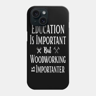 Education Is Important But Woodworking Is Importanter Costume Phone Case