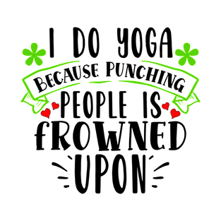 Funny I Do Yoga Because Punching People Is Frowned Upon T-Shirt