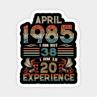 Vintage Birthday April 1985 I'm not 38 I am 18 with 20 Years of Experience Magnet
