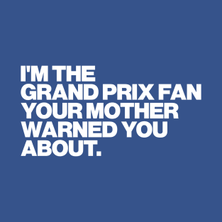 I'm The Grand Prix Fan Your Mother Warned You About Funny F1 Design T-Shirt