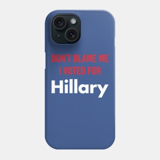 Don't Blame Me I Voted for Hillary Phone Case