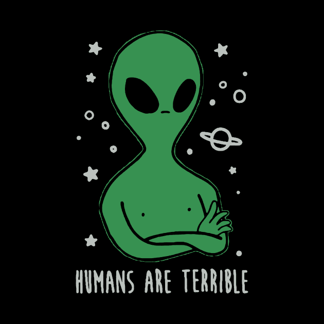 Humans Are Terrible - Funny Alien by AbundanceSeed