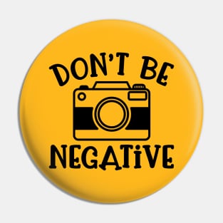 Don’t Be Negative Camera Photography Funny Pin