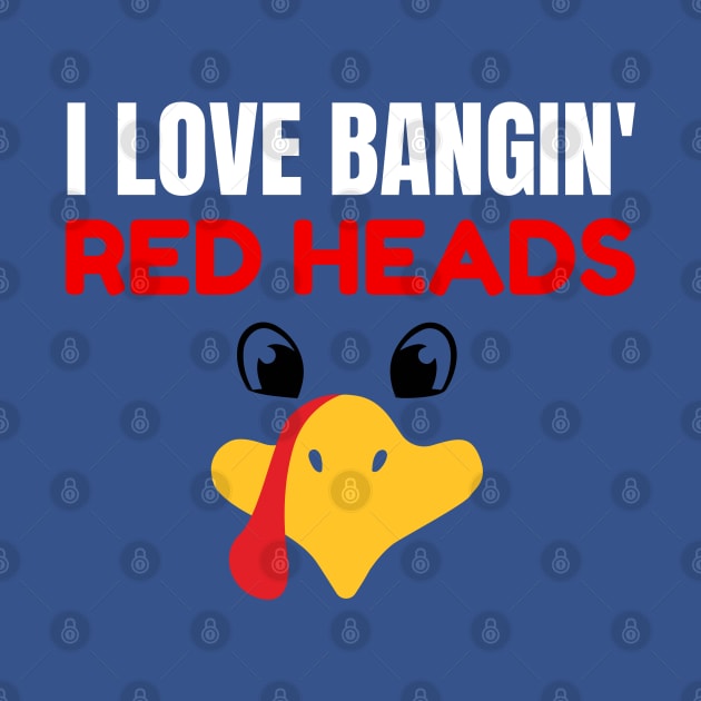 I Love Banging Red Heads Turkey by HobbyAndArt