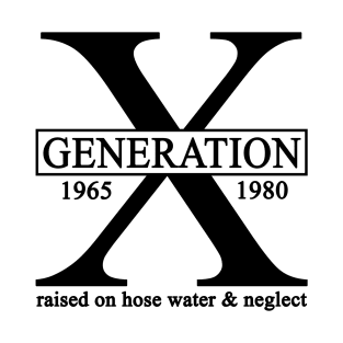 X Generation 1965 1980 GenX Raised On Hose Water And Neglect T-Shirt