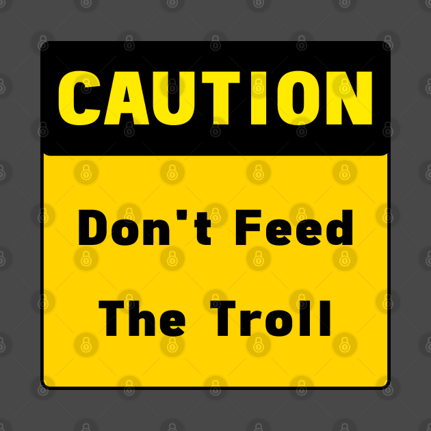 Caution. Dont Feed The Troll Sign by AngeloDeVal