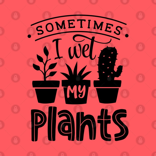 Sometimes I wet my plants by trendybestgift