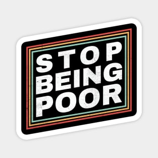 Poor - Stop Being Poor Funny Magnet