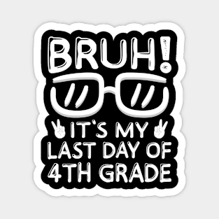 Bruh It's My Last Day Of 4th Grade Shirt Last Day Of School Magnet