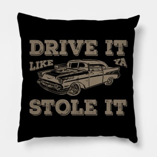 Drive It Like You Stole It Pillow