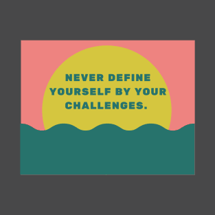 Never define yourself by your challenges. T-Shirt