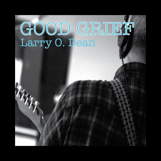 Larry O. Dean Good Grief by Zenith Beast