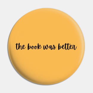 The Book Was Better- Book Lovers Pin