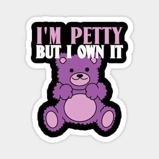 I'm Petty But I Own It Sarcastic Teddy Bear Magnet