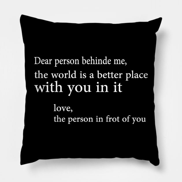 Dear Person Behind Me The World Is A Better Place With You In It. Pillow by luna.wxe@gmail.com