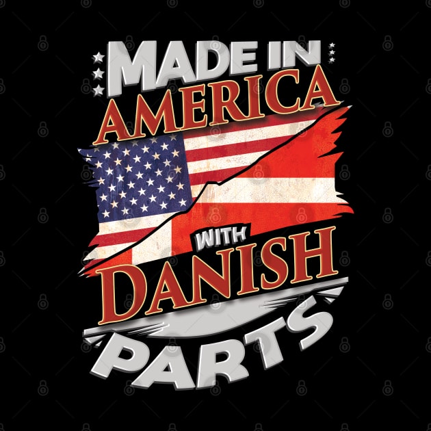 Made In America With Danish Parts - Gift for Danish From Denmark by Country Flags