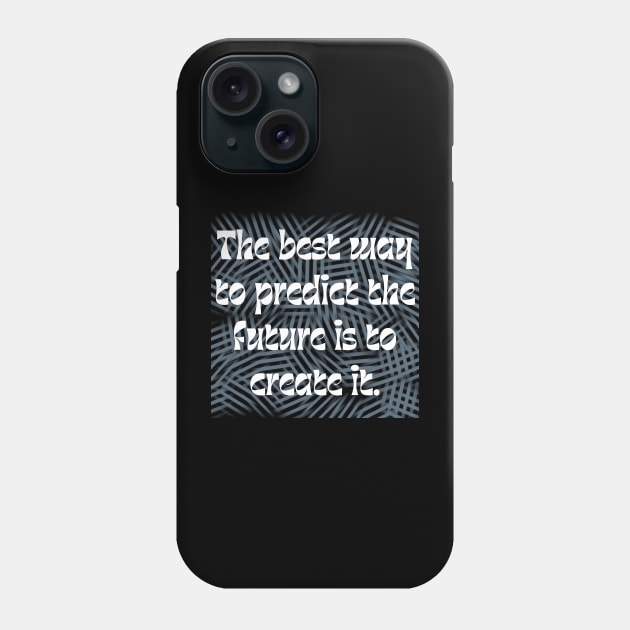 The best way to predict the future is to create it. Phone Case by veranslafiray