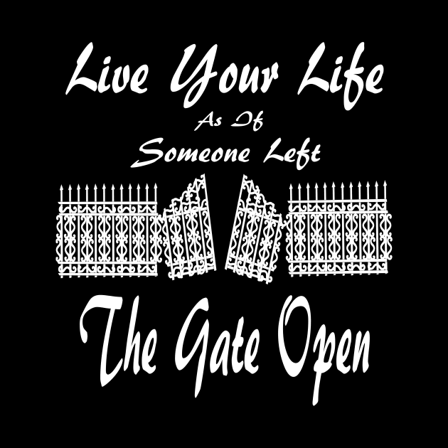Live Your Life As If Someone Left The Gate Open by Journees