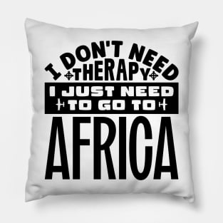 I don't need therapy, I just need to go to Africa Pillow