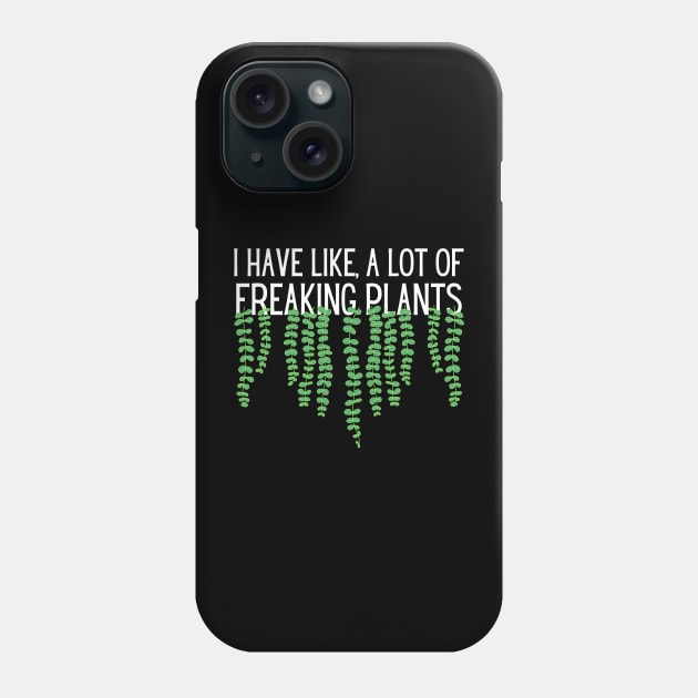 I Have Like A Lot Of Freaking Plants Phone Case by Teewyld