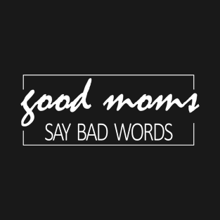 Good Moms say bad words mom life T-Shirt