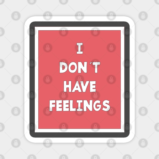 I DON´T HAVE FEELINGS Magnet by jcnenm