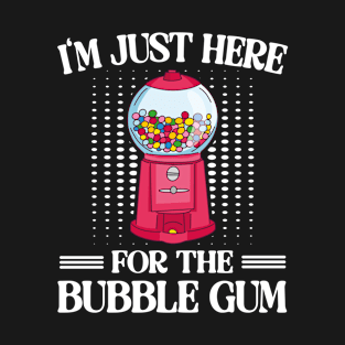 I'm Just Here For The Bubble Gum T-Shirt