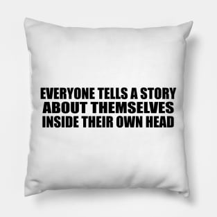 Everyone tells a story about themselves inside their own head Pillow