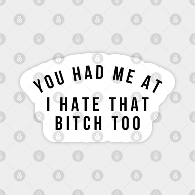 You Had Me At I Hate That Bitch Too Funny T-Shirt Gift You Had Me At I Hate That Bitch Too Funny T-Shirt Gift