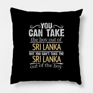 You Can Take The Boy Out Of Sri Lanka But You Cant Take The Sri Lanka Out Of The Boy - Gift for Sri Lankan With Roots From Sri Lanka Pillow