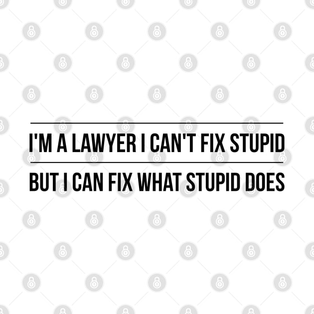 I'm A Lawyer I Can't Fix Stupid But I Can Fix What Stupid Does by Textee Store