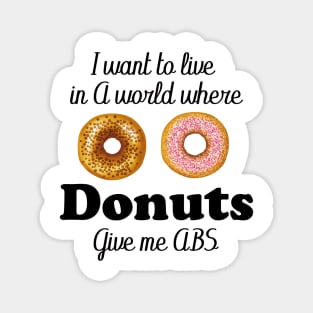 i want to live in a world where donuts give me abs Magnet